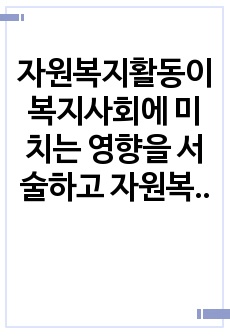 자원복지활동이 복지사회에 미치는 영향을 서술하고 자원복지활동의 활성화를 위한 방안에 대해 논하시오.