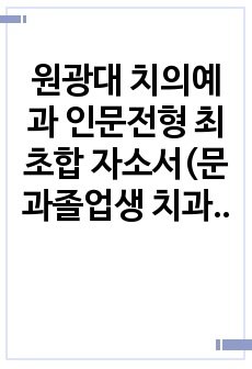 원광대 치의예과 인문전형 최초합 자소서(문과졸업생 치과관련 내용없는 자소서)