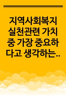 지역사회복지 실천관련 가치 중 가장 중요하다고 생각하는 것은 무엇이며, 왜 그런지에 대하여 사례를 들어 기술하시오.