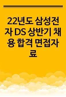 22년도 삼성전자 DS 상반기 채용 합격 면접자료