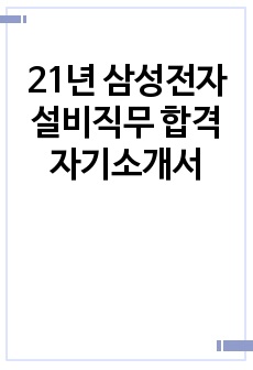 21년 삼성전자 설비직무 합격 자기소개서