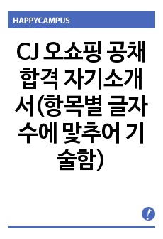 CJ 오쇼핑 공채 합격 자기소개서(항목별 글자수에 맟추어 기술함)