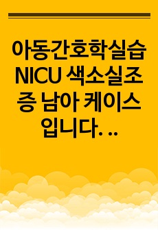 아동간호학실습 NICU 색소실조증 남아 케이스입니다. 희귀병이라 해피캠퍼스에서도 자료가 아예 없어서 전공책, 해당병동자료보고 작성하였습니다.  간호진단 3개(피부통합성장애, 체액부족의 위험, 아동 발달지연의 위험)...