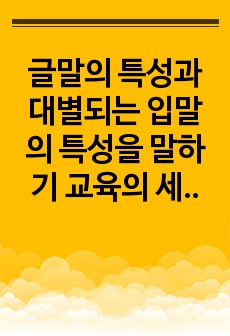 글말의 특성과 대별되는 입말의 특성을 말하기 교육의 세부 목표를 바탕으로 서술하시오.