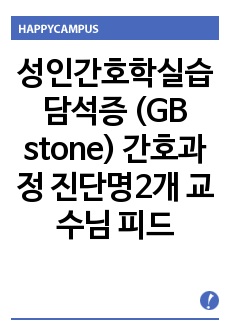 성인간호학실습 담석증 (GB stone) 간호과정 진단명2개 교수님 피드백  A+ 자료입니다!