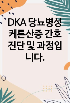 DKA 당뇨병성케톤산증 간호진단 및 과정입니다.