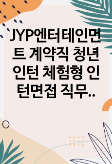 JYP엔터테인먼트 계약직 청년인턴 체험형 인턴면접 직무계획서 자기소개서작성성공패턴 인적성검사 자소서입력항목분석 지원동기작성요령