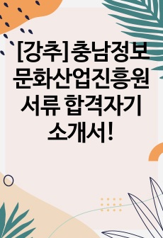[강추]충남정보문화산업진흥원 서류 합격자기소개서!