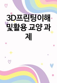 3D프린팅이해및활용 교양 과제