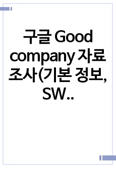 구글 Good company 자료조사(기본 정보, SWOT 분석, 시사점 등등)