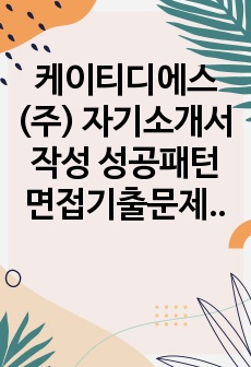 케이티디에스(주) 자기소개서 작성 성공패턴 면접기출문제 기출입사시험 출제경향 논술주제 인성검사문제 논술키워드 지원서 작성항목세부분석 직무수행계획서