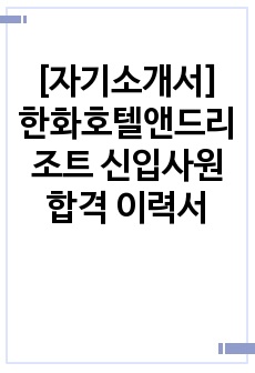 [자기소개서] 한화호텔앤드리조트 신입사원 합격 이력서