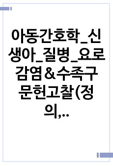 아동간호학_신생아_질병_요로감염&수족구 문헌고찰(정의, 분류, 원인, 임상양상, 진단평가, 치료관리)