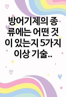 방어기제의 종류에는 어떤 것이 있는지 5가지 이상 기술하고, 자신의 가족에게서 발견할 수 있었던 방어기제의 사례에 대해 설명하시오