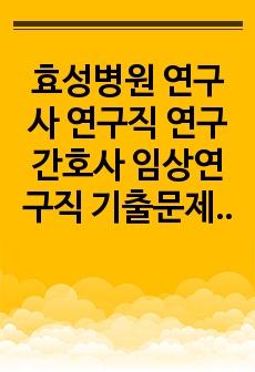 효성병원 연구사 연구직 연구간호사 임상연구직  기출문제 구두면접시험문제 자소서입력항목분석 적성검사시험 지원동기작성요령 논술주제