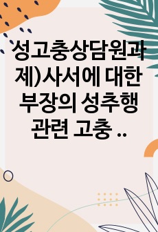 성고충상담원과제)사서에 대한 부장의 성추행 관련 고충 상담원의 상담 시놉시스 기록.hwp