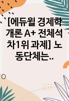 [에듀윌 경제학개론 A+ 전체석차1위 과제] 노동단체는 평균근로자 임금의 50프로 이상 되도록 최저임금을 하루빨리 대폭 인상해야한다고 주장합니다. 이러한 주장이 법제화되어 다음 달부터 시행될 예정이라면 노사의 이해득..