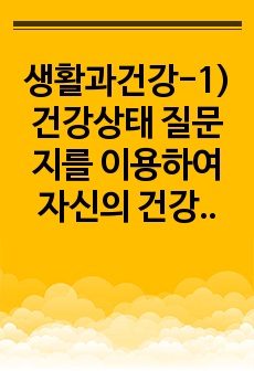 생활과건강-1) 건강상태 질문지를 이용하여 자신의 건강상태를 평가한 후 총점과 구체적인 취약 항목 등을 확인하고 그 특성을 파악하여 서술하시오. 2) 이를 토대로 구체적인 건강관리 전략과 계획을 세우시오. 1) 정신..