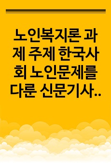 노인복지론 과제 주제 한국사회 노인문제를 다룬 신문기사 1개를 스크랩한 후에 2주차 1교시에 학습한 노화이론(택1)에 입각하여 해당 문제를 제시하시오.