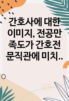 간호사에 대한 이미지, 전공만족도가 간호전문직관에 미치는 영향 논문