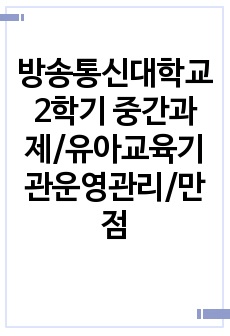 방송통신대학교 2학기 중간과제/유아교육기관운영관리/만점