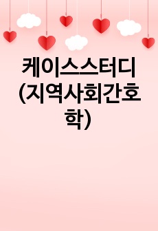 케이스스터디(지역사회간호학)