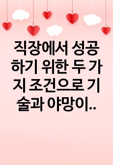 직장에서 성공하기 위한 두 가지 조건으로 기술과 야망이 오랫동안 언급되어 왔다. 직장에서 성공하기 위해서는 조직이 중요하게 여기는 재능과 기술을 갖추고 있어야 하고, 일을 믿고 맡을 수 있을 정도로 열심히 일해야 한..