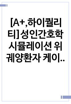 [A+,하이퀄리티]성인간호학 시뮬레이션 위궤양환자 케이스 보고서(간호진단 및 간호과정 3개 포함)