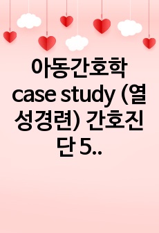 아동간호학 case study (열성경련) 간호진단 5개, 간호과정 1개