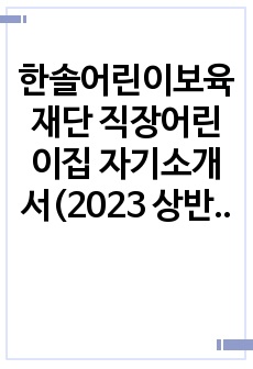 한솔어린이보육재단 직장어린이집 자기소개서(2023 상반기 최종합격)