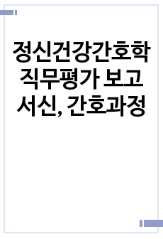 정신건강간호학 직무평가 보고서신, 간호과정