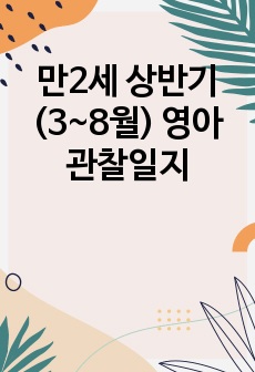 만2세 상반기(3~8월) 영아 관찰일지