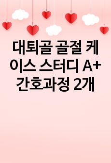 대퇴골 골절 케이스 스터디 A+ 간호과정 2개