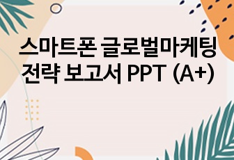 스마트폰 글로벌마케팅전략 보고서 PPT (A+)