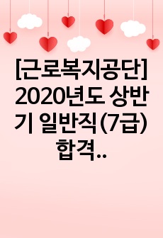 [근로복지공단] 2020년도 상반기 일반직(7급) 합격 자기소개서 공유