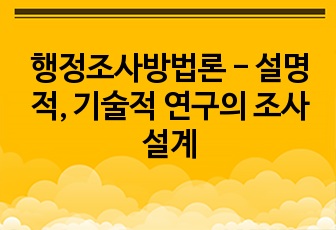 행정조사방법론 - 설명적, 기술적 연구의 조사설계