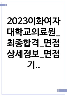 2023이화여자대학교의료원_최종합격_면접상세정보_면접기출