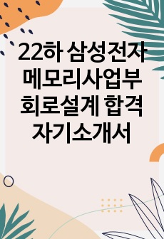 22하 삼성전자 메모리사업부 회로설계 합격 자기소개서