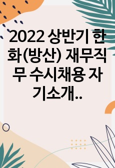 2022 상반기 한화(방산) 재무직무 수시채용 자기소개서 및 면접복기자료