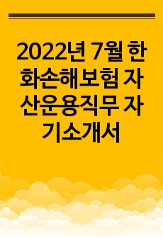 2022년 7월 한화손해보험 자산운용직무 자기소개서