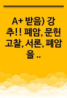 A+ 받음) 강추!! 폐암, 문헌고찰, 서론, 폐암을 고른 이유, 폐의 구조 및 기능, 암, 폐암 (암 발생현황), 폐암의 정의, 폐암의 종류, 원인, 임상증상, 진단검사, 진단 검사의 종류, 병기결정, 치료, 암종..