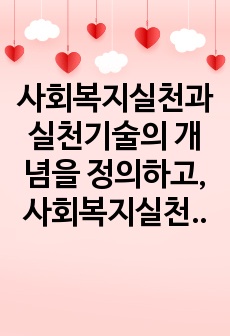 사회복지실천과 실천기술의 개념을 정의하고, 사회복지실천의 목적과 목표를 구분하여, 사회복지실천의 기본원칙에 대해 설명하고자 한다.