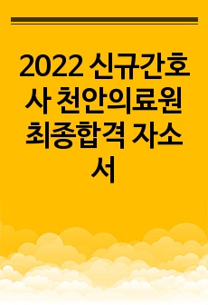 2022 신규간호사 천안의료원 최종합격 자소서