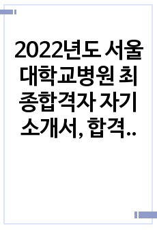 2023년 대비 서울대학교병원 최종합격자 자기소개서, 합격스펙 (인증O)