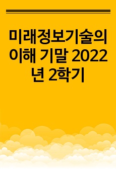 미래정보기술의 이해 기말 2022년 1,2학기 통합본