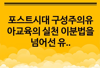 포스트시대 구성주의유아교육의 실천  이분법을 넘어선 유아교육의 미래