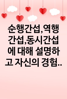 순행간섭,역행간섭,동시간섭에 대해 설명하고 자신의 경험에 비추어 극복한 사례를 들고 자신에 맞는 학습법을 간섭이론을 토대로 작성하시오