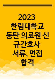 2023 한림대학교 동탄 의료원 신규간호사 자기소개서, 면접질문 (합격인증o, 스펙 기재)