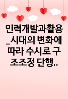 인력개발과활용_시대의 변화에 따라 수시로 구조조정 단행하는 것에 반대한다.  (토론 1, 댓글 2)