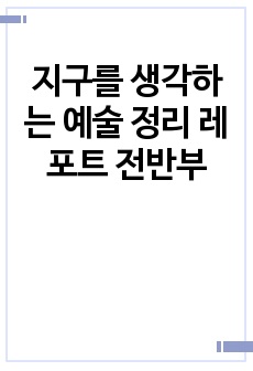 지구를 생각하는 예술 정리 레포트 전반부